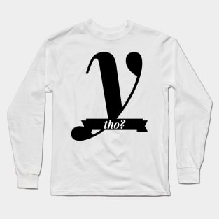 Why though? Or y tho? Long Sleeve T-Shirt